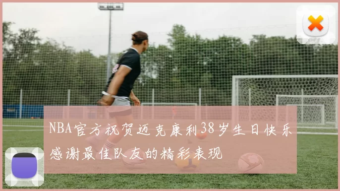 NBA官方祝贺迈克康利38岁生日快乐感谢最佳队友的精彩表现